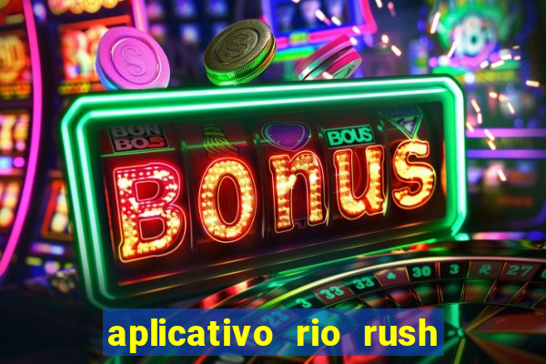 aplicativo rio rush paga mesmo